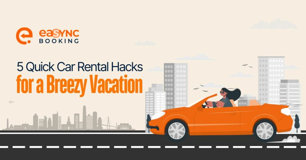 eaSYNC - Blog - July 2024 - 5 Quick Car Rental Hacks for a Breezy Vacation